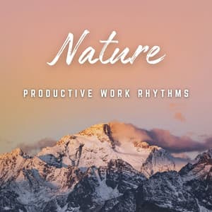 Productive Work Rhythms: Nature's Energy - Office Work Music