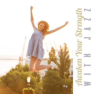 Awaken Your Strength with Jazz. Music Full of Emotions and Motivation - Instrumental Jazz Music Ambient