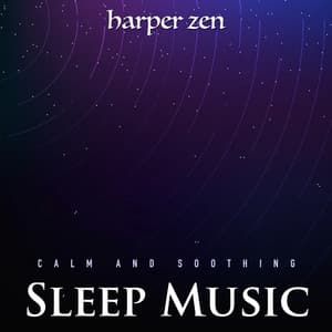 Calm and Soothing Sleep Music - Harper Zen