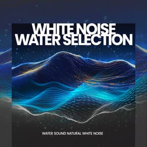 White Noise Water Selection - Water Sound Natural White Noise
