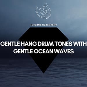Gentle Hang Drum Tones with Gentle Ocean Waves - Hang Drum and Nature