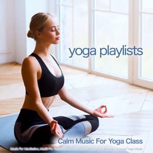 Yoga Playlists: Calm Music For Yoga Class, Music For Meditation, Music For Relaxation, Mindfulness, Deep Focus and Backgroiund Yoga Music - Yoga Music