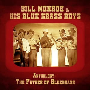 Anthology: The Father of Bluegrass - Bill Monroe
