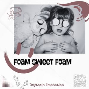 Foam Sweet Foam - Oxytocin Emanation