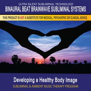 Developing a Healthy Body Image - Subliminal and Ambient Music Therapy - Binaural Beat Brainwave Subliminal Systems