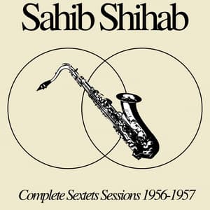 Complete Sextets Sessions 1956-1957 - Sahib Shihab