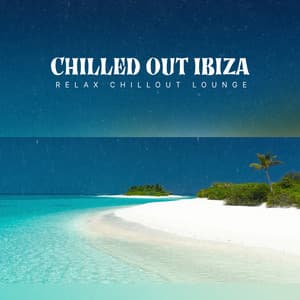 Chilled Out Ibiza - Relax Chillout Lounge