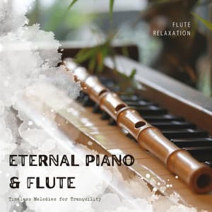 Eternal Piano & Flute: Timeless Melodies for Tranquility - Flute Relaxation