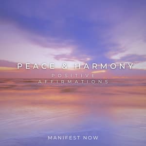 Peace and Harmony Positive Affirmations - Manifest Now