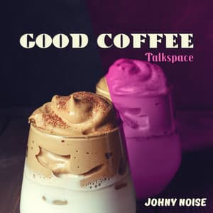 Good Coffee Talkspace - Johny Noise