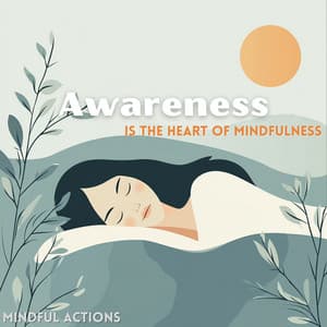 Awareness Is the Heart of Mindfulness - Mindful Actions
