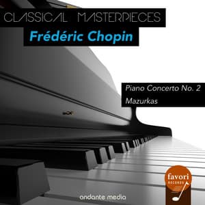 Classical Masterpieces - Frédéric Chopin: Piano Concerto No. 2 & Mazurkas - Frédéric Chopin