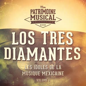 Les Idoles de la Musique Mexicaine: Los Tres Diamantes, Vol. 1 - Los Tres Diamantes