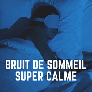 Bruit de Sommeil Super Calme - Bruit Blanc Dormir