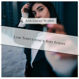 Lush Temptations & Soft Echoes - Aprodisiac Nymph