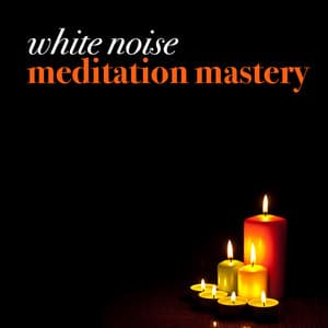 White Noise: Meditation Mastery - White Noise Masters