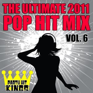 The Ultimate 2011 Pop Hit Mix Vol. 6 - Party Hit Kings