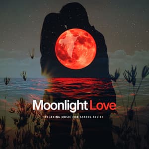 Moonlight Love - Relaxing Music for Stress Relief