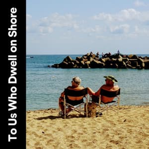 To Us Who Dwell on Shore - Calm Ocean Sounds