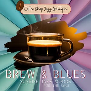 Brew & Blues: Sunrise Jazz Moods for the Soul - Coffee Shop Jazz Boutique