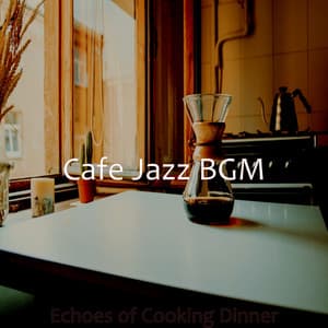 Echoes of Cooking Dinner - Cafe Jazz BGM