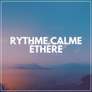 Rythme Calme Éthéré - Les Voies de la Relaxation
