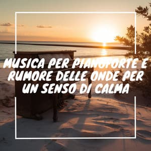 Musica per pianoforte e rumore delle onde per un senso di calma - Musica Curativa Club
