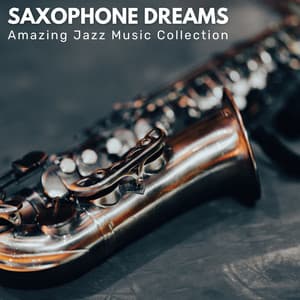 Saxophone Dreams: Jazz for Sleep - Amazing Jazz Music Collection