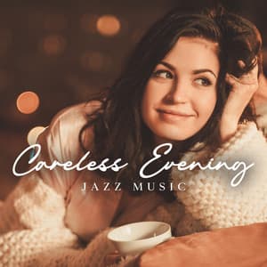 Careless Evening: Jazz for an Evening Full of Relaxation, Chill and Rest with Music - Smooth Jazz Music Ensemble