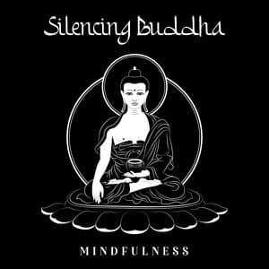 Silencing Buddha Mindfulness: Mind Relaxation Music - Mindfulness Meditation Universe