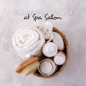 Classic Massage at Spa Salon – Fully Relaxing Spa & Wellness New Age Music, Healing Therapy Sounds, Pure Calmness - Sauna & Massage Academy