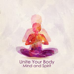 Unite Your Body, Mind and Spirit - Relaxation Meditation Songs Divine