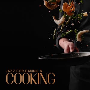 Jazz for Baking & Cooking: Relaxing Jazz for Nice Time In Kitchen, Sounds for Making Dinner - Cooking Jazz Music Academy