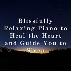 Blissfully Relaxing Piano to Heal the Heart and Guide You to Sleep - Relaxing BGM Project