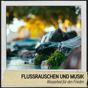 Flussrauschen und Musik: Wasserbad für den Frieden - Relajacion