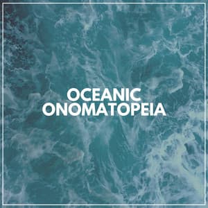 Oceanic Onomatopeia - Relaxing Ocean Sounds
