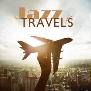 Jazz for Travels: Positive & Chill Background Groove Music for Roadtrips, Long Travels, Cruises and Journeys, Driving a Car, Waiting on the Airport with Good Vibes - Good Time House