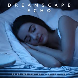 Dreamscape Echo: Deep Sleep Music - Bedtime Songs Collective