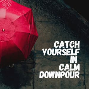 Catch Yourself in a Calm Downpour - Rain Meditations