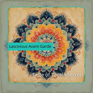 Taste of Tantra Secrets - Lascivious Avant-Garde