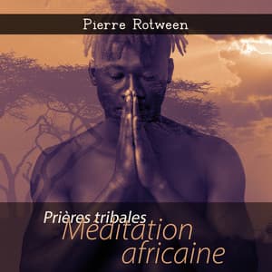 Prières tribales: Méditation africaine - Pierre Rotween