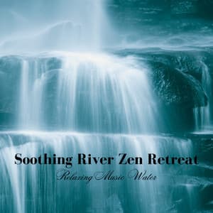 Soothing River Zen Retreat: Relaxing Music Water - 101 Relax