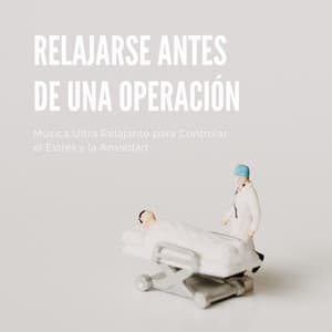Relajarse antes de una Operación: Música Ultra Relajante para Controlar el Estrés y la Ansiedad - Musica Relajante Specialistas
