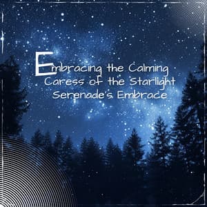 Embracing the Calming Caress of the Starlight Serenade's Embrace - Sleep Music Playlist