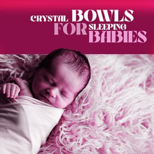 Crystal Bowls for Sleeping Babies: Very Gentle Baby and Newborn Relaxation Music, Sound Bath to Calm Fussy or Teething Baby, Healthy Toddler Sleep Through the Night - Baby Lullaby Academy