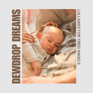 Dewdrop Dreams: Baby Sleep Music - Lullabies For Tired Angels