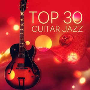 Top 30 Jazz Guitar – Relaxing Soft Instrumental Music, Acoustic Guitar, Dinner Party Music, Sexy Songs, Happy Music, Background Music, Cocktail Party - Jazz Guitar Guys