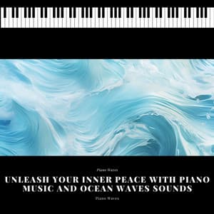 Unleash Your Inner Peace with Piano Music and Ocean Waves Sounds - Piano Waves
