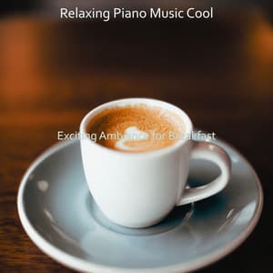 Exciting Ambiance for Breakfast - Relaxing Piano Music Cool