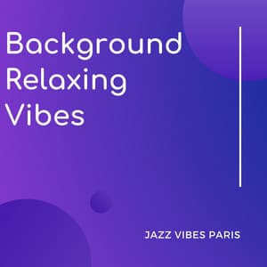Jazz Vibes Paris - Background Relaxing Vibes